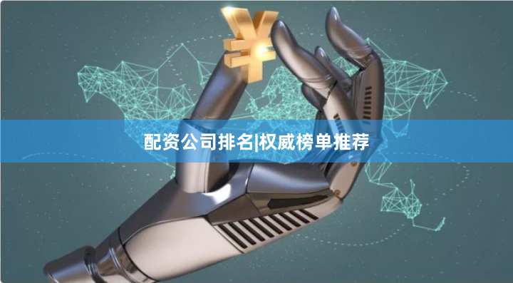 配资公司排名|权威榜单推荐